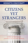 Citizens Yet Strangers: Living Authentically Catholic in a Divided America Cover Image