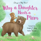 Why a Daughter Needs a Mom (Always in My Heart) By Gregory E. Lang, Susanna Leonard Hill, Sydney Hanson (Illustrator) Cover Image
