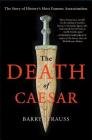 The Death of Caesar: The Story of History's Most Famous Assassination By Barry Strauss Cover Image