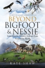 Beyond Bigfoot & Nessie: Lesser-Known Mystery Animals from Around the World By Kate Shaw, Kate Shaw (Illustrator) Cover Image