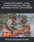 Canoe and camera, a two hundred mile tour through the Maine forests (Annotated) By Thomas Sedgwick Steele Cover Image