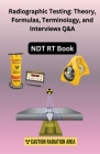 Radiographic Testing: Theory, Formulas, Terminology, and Interviews Q&A By Chetan Singh Cover Image