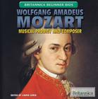 Wolfgang Amadeus Mozart: Musical Prodigy and Composer (Britannica Beginner BIOS) Cover Image