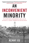 An Inconvenient Minority: The Harvard Admissions Case and the Attack on Asian American Excellence By Kenny Xu Cover Image
