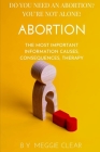 Abortion: Do You Need an Abortion? You're Not Alone!: The Most Important Information Causes, Consequences, Therapy By Meggie Clear Cover Image