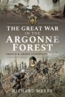 The Great War in the Argonne Forest: French and American Battles, 1914-1918 By Richard Merry Cover Image