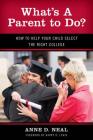 What's A Parent to Do?: How to Help Your Child Select the Right College (New Frontiers in Education) By Anne D. Neal Cover Image