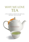 Why We Love Tea: A Tea Lover's Guide to Tea Rituals, History, and Culture (How to Make Tea, Gift for Tea Lovers) By Lombardi Gabriella Cover Image