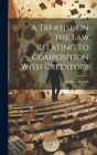 A Treatise on the Law Relating to Composition With Creditors Cover Image