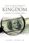 The Counterfeit Kingdom: A prophecy to the modern church By Larry Dorcik Cover Image