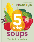 Soupologie 5-a-day Soups: Your 5 a day in one bowl By Anastasia Argent Cover Image