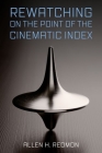 Rewatching on the Point of the Cinematic Index By Allen H. Redmon Cover Image