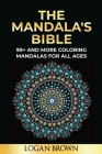 The Mandala's Bible: 99+ coloring mandalas for all ages, antistress, relax and must focus By Logan Brown Cover Image