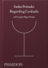 Regarding Cocktails By Sasha Petraske, Georgette Moger-Petraske, Dale DeGroff (Contributions by) Cover Image