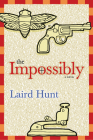 The Impossibly By Laird Hunt, Percival Everett (Introduction by) Cover Image