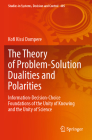 The Theory of Problem-Solution Dualities and Polarities: Information-Decision-Choice Foundations of the Unity of Knowing and the Unity of Science (Studies in Systems #405) By Kofi Kissi Dompere Cover Image
