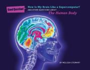 How Is My Brain Like a Supercomputer?: And Other Questions About... the Human Body (Good Question!) Cover Image