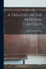 A Treatise on the Integral Calculus By Ralph Augustus Roberts Cover Image