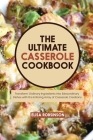 The Ultimate Casserole Cookbook: Transform Ordinary Ingredients into Extraordinary Dishes with the Enticing Array of Casserole Creations Cover Image