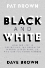 Black and White: How the Left is Destroying the Dream of Martin Luther King, Jr. and our Founding Fathers By Pat Brown, Dave Brown Cover Image