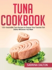 Tuna Cookbook: 125+ Irresistible Tuna Recipes to Prepare Your Favorite Fish Dishes Whenever You Want Cover Image