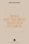 Iboga and the Bwiti Tradition in Gabon By Maître Atom Ribenga Cover Image