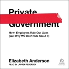 Private Government: How Employers Rule Our Lives (and Why We Don't Talk about It) Cover Image