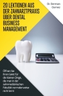 20 Lektionen aus der Zahnarztpraxis über Dental Business Management: Öffnen Sie Ihren Geist für die kleinen Dinge, die man in der zahnmedizinischen Fa Cover Image