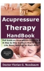 Acupressure Therapy Handbook: Full Guide on Acupressure from a to z & Step by Step Guide on How to Do It Like Never Before & So Much More Cover Image