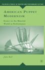 American Puppet Modernism: Essays on the Material World in Performance (Palgrave Studies in Theatre and Performance History) By John Bell Cover Image