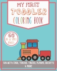 My First Toddler Coloring Book: Fun with Cars, Trains, Trucks, Planes, Rockets & More By Rebecca J. Woodmore Cover Image