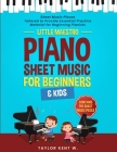 Piano Sheet Music for Beginners & Kids: Sheet Music Pieces Tailored to Provide Essential Practice Material for Beginning Pianists Cover Image