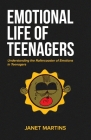 Emotional Life of Teenagers: Understanding the Rollercoaster of Emotions in Teenagers By Janet Martins Cover Image