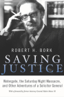 Saving Justice: Watergate, the Saturday Night Massacre, and Other Adventures of a Solicitor General By Robert H. Bork Cover Image