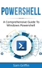 PowerShell: A Comprehensive Guide to Windows PowerShell By Sam Griffin Cover Image