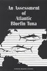 An Assessment of Atlantic Bluefin Tuna By National Research Council, Division on Earth and Life Studies, Commission on Geosciences Environment an Cover Image