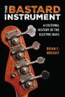 The Bastard Instrument: A Cultural History of the Electric Bass (Tracking Pop) Cover Image