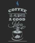Coffee Is Always a Good Idea: 108 Page College Ruled Notebook 8x10: Satin Matte Black & Gray Cover Cover Image