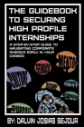 The Guide Book To Securing High Profile Internships: A Step-by-Step Guide To Navigating Corporate America Cover Image