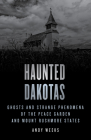 Haunted Dakotas: Ghosts and Strange Phenomena of the Peace Garden and Mount Rushmore States By Andy Weeks Cover Image