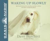 Waking Up Slowly (Library Edition): Spiritual Lessons from My Dog, My Kids, Critters, and Other Unexpected Places By Dave Burchett, Dave Burchett (Narrator) Cover Image