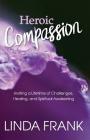 Heroic Compassion: Inviting a Lifetime of Challenges, Healing, and Spiritual Awakening By Zendoe Linda Frank Cover Image
