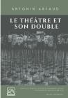 Le Théâtre et son double: Nouvelle édition augmentée d'une biographie d'Antonin Artaud (texte intégral) By Antonin Artaud Cover Image