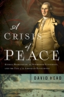 A Crisis of Peace: George Washington, the Newburgh Conspiracy, and the Fate of the American Revolution By David Head Cover Image