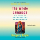 The Whole Language: The Power of Extravagant Tenderness By Gregory Boyle, Gregory Boyle (Read by) Cover Image