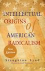 Intellectual Origins of American Radicalism By Staughton Lynd, David Waldstreicher (Foreword by) Cover Image