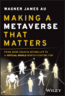 Making a Metaverse That Matters: From Snow Crash & Second Life to a Virtual World Worth Fighting for By Wagner James Au Cover Image