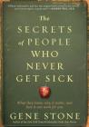 The Secrets of People Who Never Get Sick: What They Know, Why It Works, and How It Can Work for You By Gene Stone Cover Image