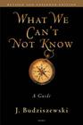 What We Can't Not Know: A Guide By J. Budziszewski Cover Image