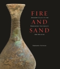Fire and Sand: Ancient Glass in the Princeton University Art Museum By Anastassios Antonaras Cover Image